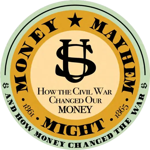Money, Mayhem & Might — How the Civil War Changed Our Money and How Money Changed the War, 1861–1865